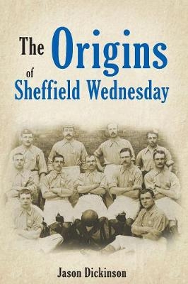 The Origins of Sheffield Wednesday - Jason Dickinson