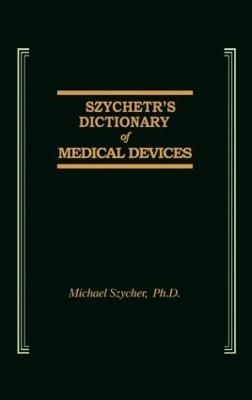 Szycher's Dictionary of Medical Devices - Michael Szycher