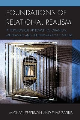 Foundations of Relational Realism - Michael Epperson, Elias Zafiris