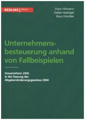 Unternehmensbesteuerung anhand von Fallbeispielen - Klaus Hirschler, Franz Hörmann, Stefan Haslinger