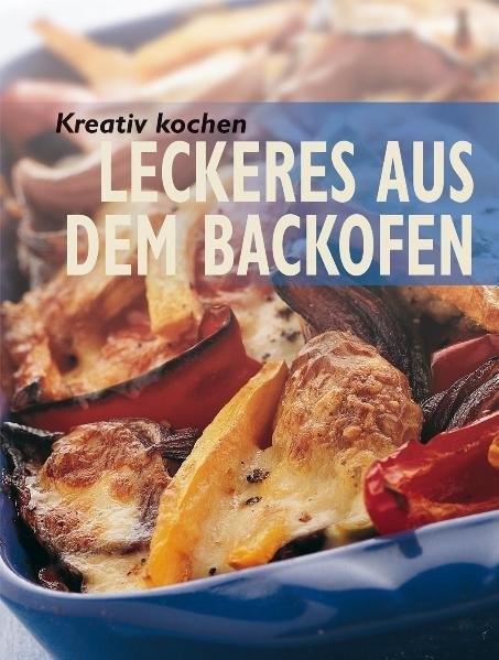 Kreativ kochen - Leckeres aus dem Backofen - --- ---