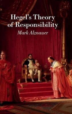 Hegel's Theory of Responsibility - Mark Alznauer