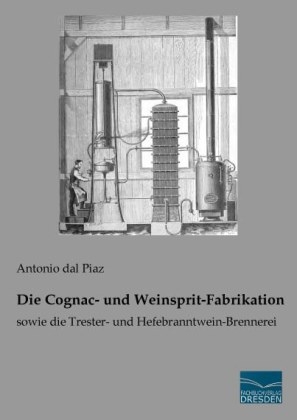 Die Cognac- und Weinsprit-Fabrikation - Antonio Menotti dal Piaz