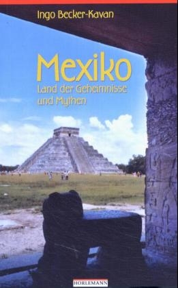 Mexiko - Land der Geheimnisse und Mythen - Ingo: Becker-Kavan