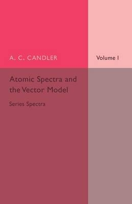 Atomic Spectra and the Vector Model: Volume 1, Series Spectra - A. C. Candler