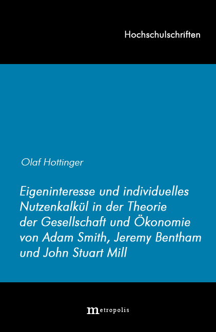 Eigeninteresse und individuelles Nutzenkalkül in der Theorie der Gesellschaft und Ökonomie von Adam Smith, Jeremy Bentham und John Stuart Mill - Olaf Hottinger