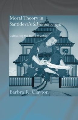 Moral Theory in Santideva's Siksasamuccaya - Barbra R. Clayton