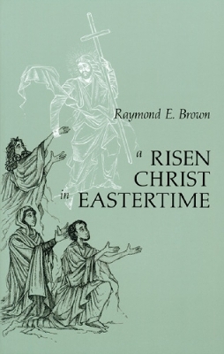 A Risen Christ in Eastertime - Raymond E. Brown