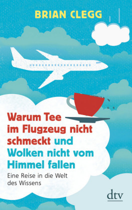 Warum Tee im Flugzeug nicht schmeckt und Wolken nicht vom Himmel fallen - Brian Clegg