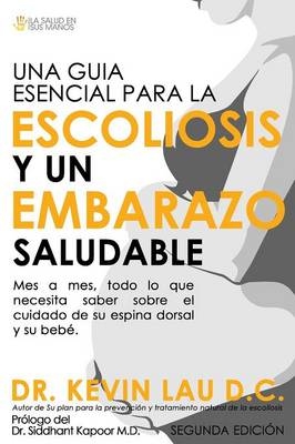 Una Guia Esencial Para La Escoliosis y Un Embarazo Saludable (Segunda Edicion) - Kevin Lau