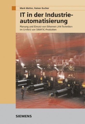 IT in der Industrieautomatisierung - Mark Metter, Rainer Bucher