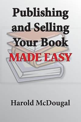 Publishing and Selling Your Book Made Easy - Harold McDougal