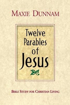 Twelve Parables of Jesus - Maxie D. Dunnam