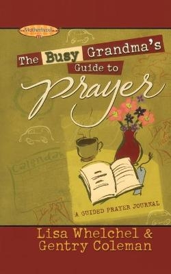 The Busy Grandma's Guide to Prayer - Lisa Whelchel, Genny Coleman
