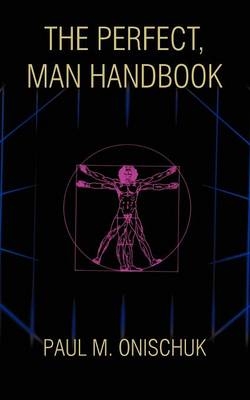 The Perfect, Man Handbook - Paul M. Onischuk