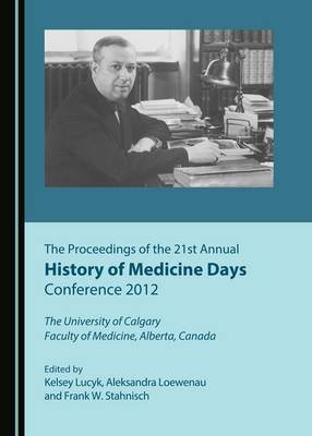 Proceedings of the 21st Annual History of Medicine Days Conference 2012 - 