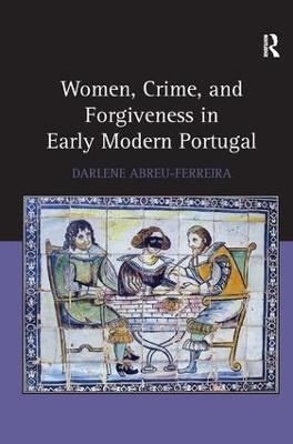 Women, Crime, and Forgiveness in Early Modern Portugal - Darlene Abreu-Ferreira