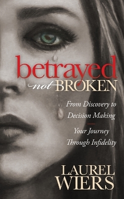 Betrayed Not Broken - Laurel Wiers