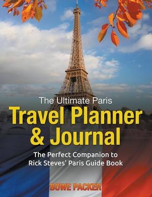 The Ultimate Paris Travel Planner & Journal - Bowe Packer