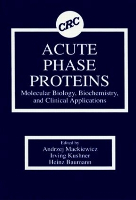 Acute Phase Proteins Molecular Biology, Biochemistry, and Clinical Applications - Andrzej Mackiewicz, Irving Kushner, Heinz Baumann