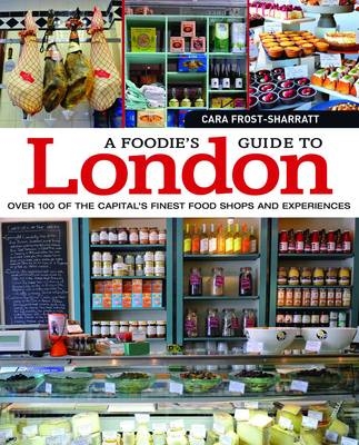 A Foodie's Guide to London - Cara Frost-Sharratt