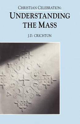 Christian Celebration:The Mass - J.D. Crichton