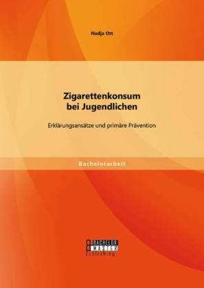 Zigarettenkonsum bei Jugendlichen: ErklÃ¤rungsansÃ¤tze und primÃ¤re PrÃ¤vention - Nadja Ott