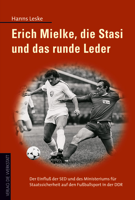 Erich Mielke, die Stasi und das runde Leder - Hanns Leske