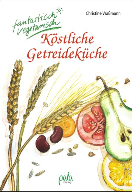 Köstliche Getreideküche - Christine Wassmann