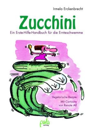 Zucchini - Ein Erste-Hilfe-Handbuch für die Ernteschwemme - Irmela Erckenbrecht