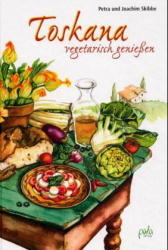 Toskana - vegetarisch geniessen - Petra Skibbe, Joachim Skibbe