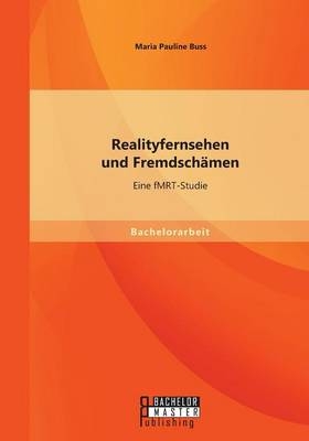 Realityfernsehen und Fremdschämen: Eine fMRT-Studie - Maria Pauline Buss