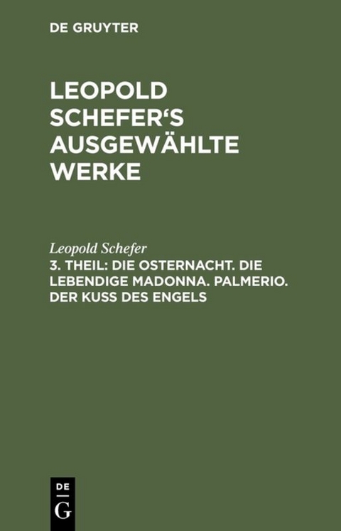 Leopold Schefer: Leopold Schefer's ausgewählte Werke / Die Osternacht. Die lebendige Madonna. Palmerio. Der Kuß des Engels - Leopold Schefer