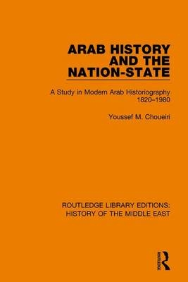Arab History and the Nation-State -  Youssef M. Choueiri