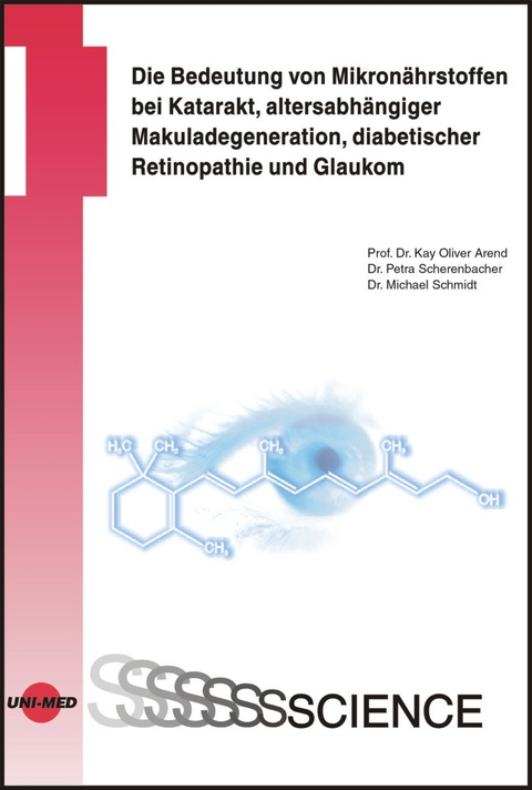 Die Bedeutung von Mikronährstoffen bei Katarakt, altersabhängiger Makuladegeneration, diabetischer Retinopathie und Glaukom - Kay O Arend, Petra Scherenbacher, Michael Schmidt