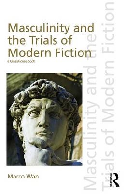 Masculinity and the Trials of Modern Fiction -  Marco Wan