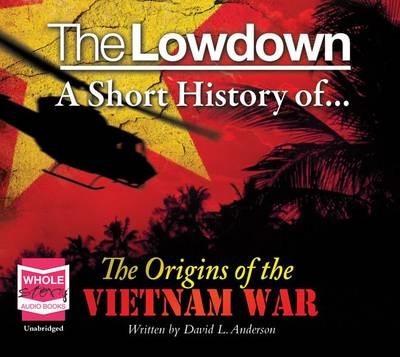 The Lowdown: A Short History of the Origins of the Vietnam War - David Anderson