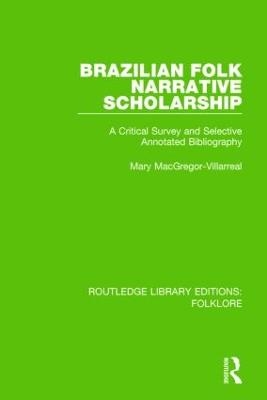 Brazilian Folk Narrative Scholarship (RLE Folklore) - Mary MacGregor-Villarreal