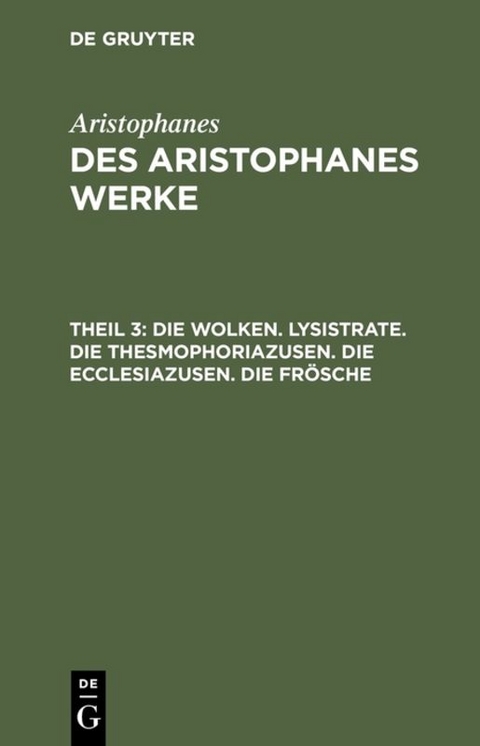 Aristophanes: Des Aristophanes Werke / Die Wolken. Lysistrate. Die Thesmophoriazusen. Die Ecclesiazusen. Die Frösche -  Aristophanes