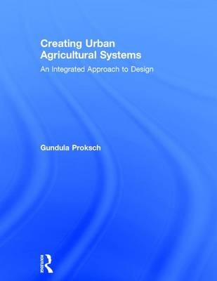 Creating Urban Agricultural Systems -  Gundula Proksch