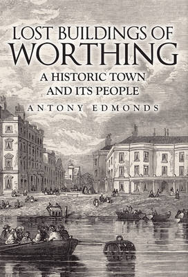 Lost Buildings of Worthing -  Antony Edmonds