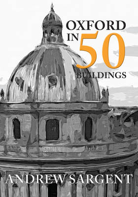 Oxford in 50 Buildings -  Andrew Sargent