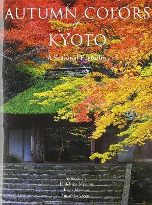 Autumn Colors of Kyoto: A Seasonal Portfolio - Hidehiko Mizuno, Kayu Mizuno, Yasutaka Ogawa