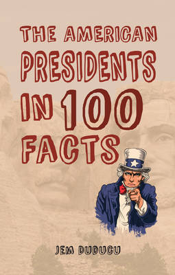 The American Presidents in 100 Facts -  Jem Duducu