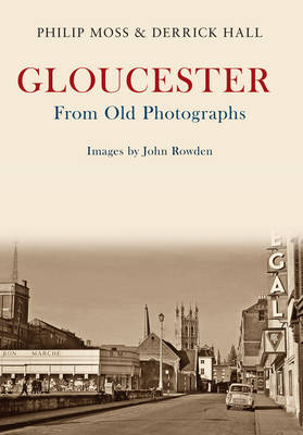 Gloucester From Old Photographs -  Derrick Hall,  Phil Moss