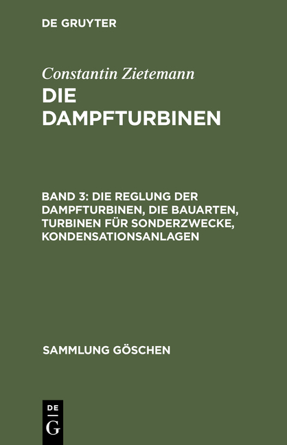 Constantin Zietemann: Die Dampfturbinen / Die Reglung der Dampfturbinen, die Bauarten, Turbinen für Sonderzwecke, Kondensationsanlagen - Constantin Zietemann