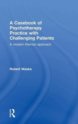 A Casebook of Psychotherapy Practice with Challenging Patients - Robert Waska