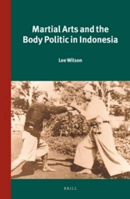 Martial Arts and the Body Politic in Indonesia - Lee Wilson