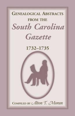 Genealogical Abstracts from the South Carolina Gazette, 1732-1735 - Alton T Moran
