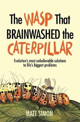 Wasp That Brainwashed the Caterpillar -  Matt Simon